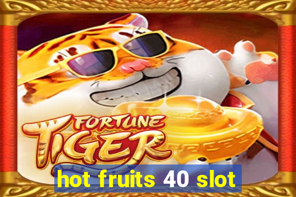 hot fruits 40 slot