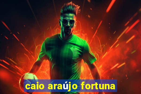 caio araújo fortuna