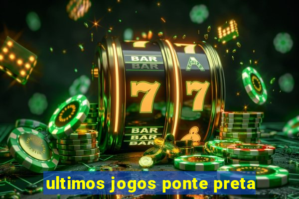 ultimos jogos ponte preta