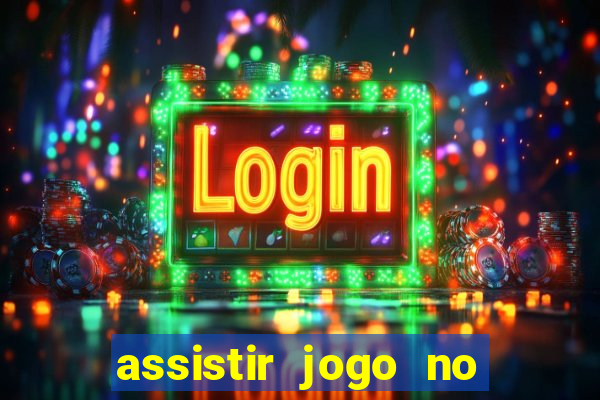 assistir jogo no globo play