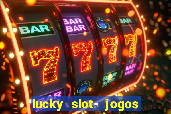 lucky slot- jogos de cassino