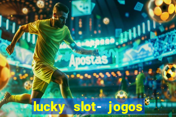 lucky slot- jogos de cassino