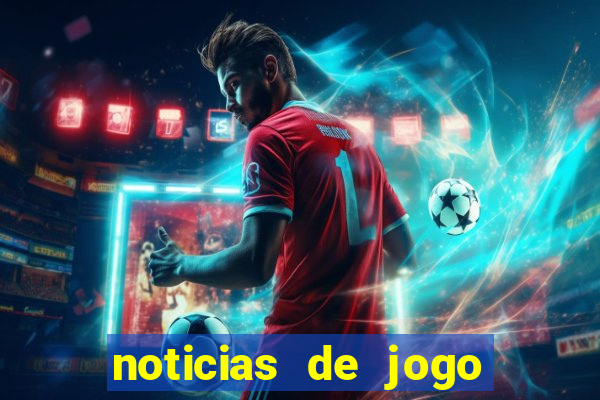 noticias de jogo de futebol