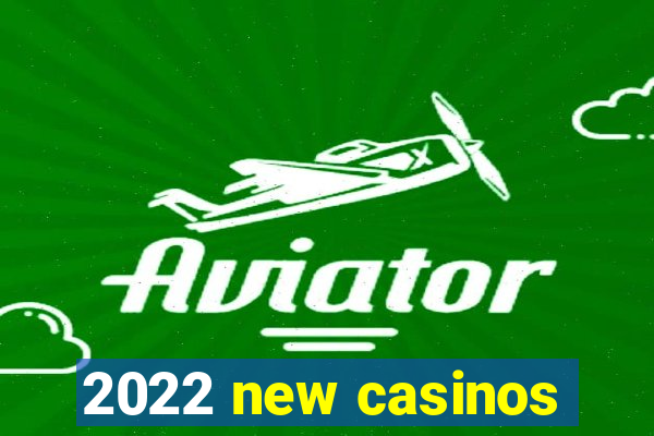 2022 new casinos