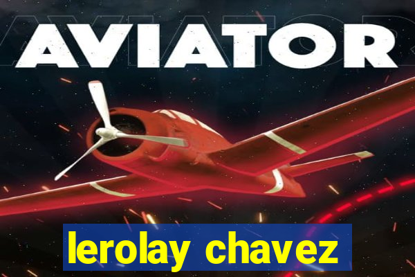 lerolay chavez