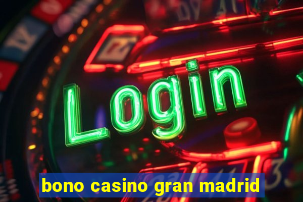 bono casino gran madrid