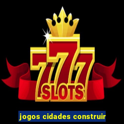 jogos cidades construir