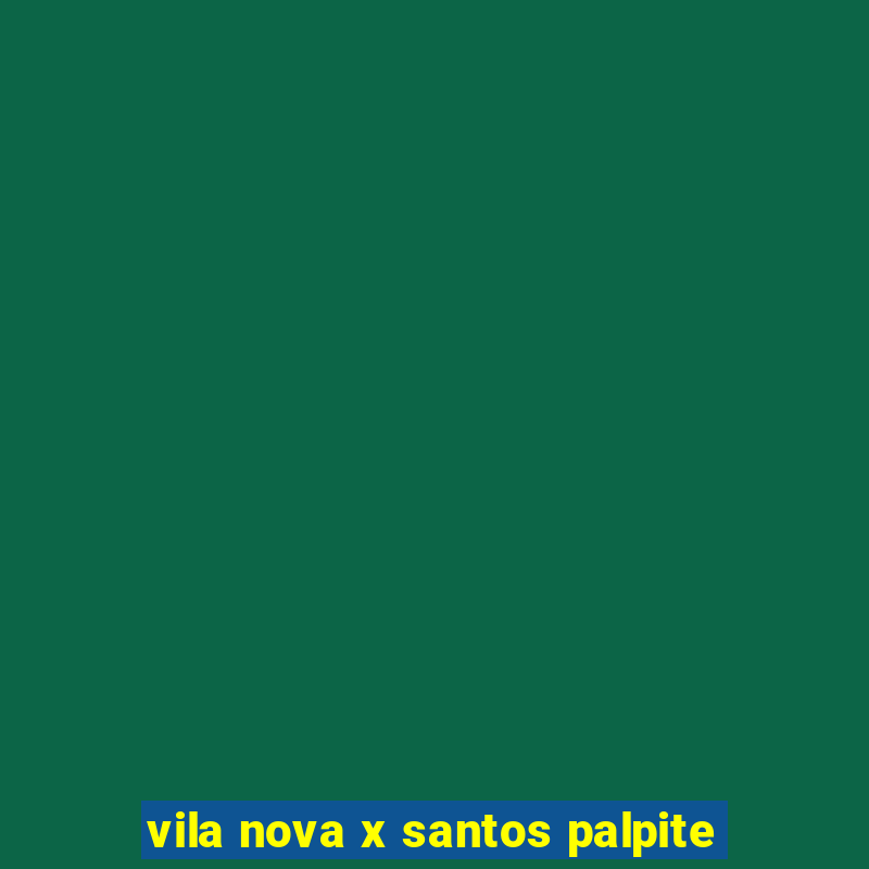 vila nova x santos palpite