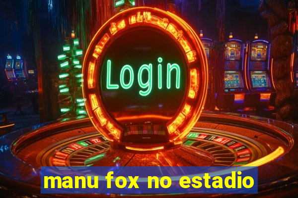 manu fox no estadio