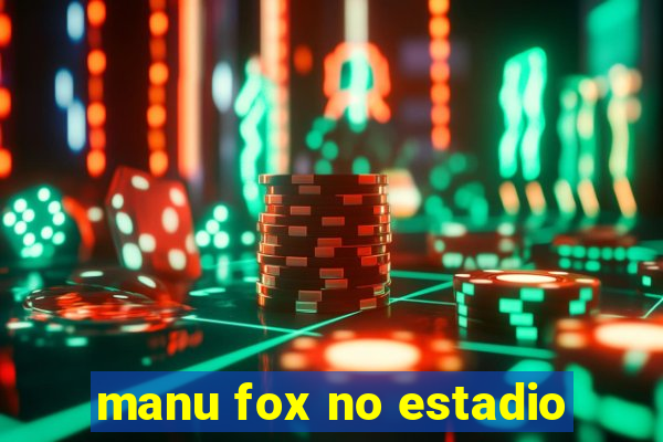 manu fox no estadio