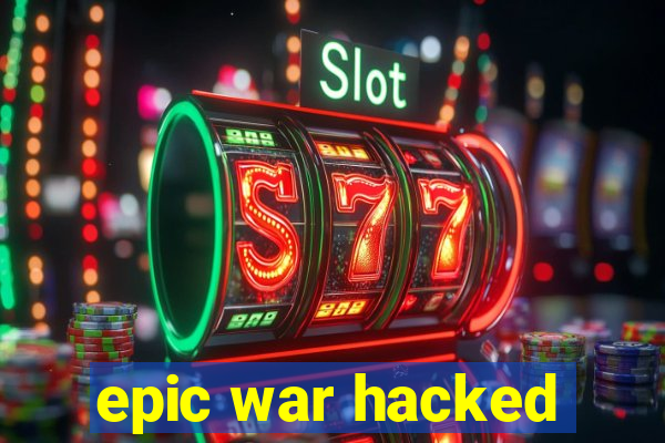 epic war hacked