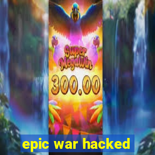 epic war hacked