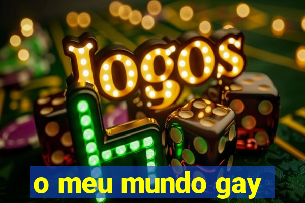 o meu mundo gay