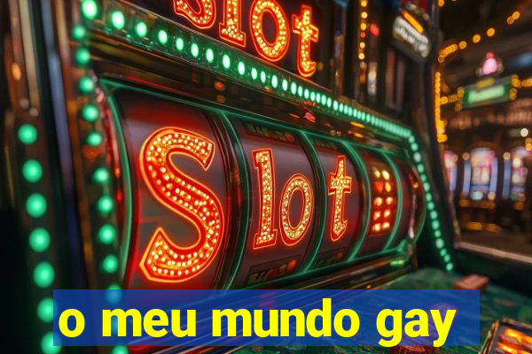 o meu mundo gay