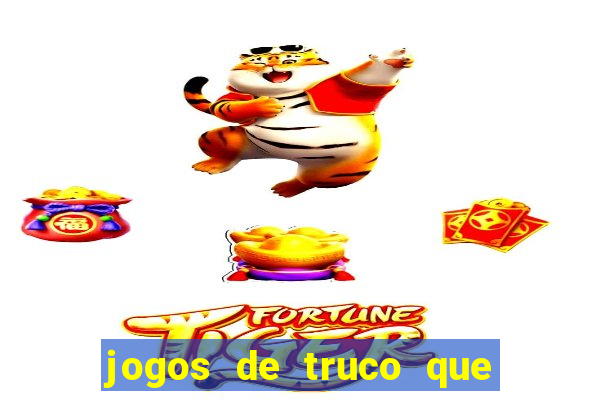 jogos de truco que ganha dinheiro