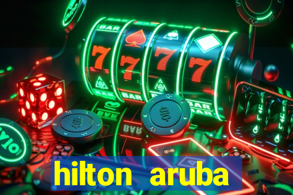 hilton aruba caribbean resort & casino hilton resorts