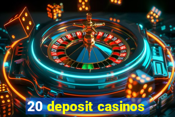 20 deposit casinos