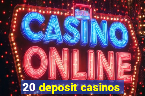 20 deposit casinos