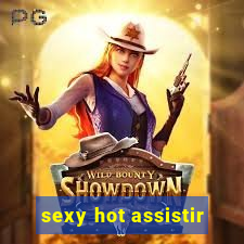 sexy hot assistir