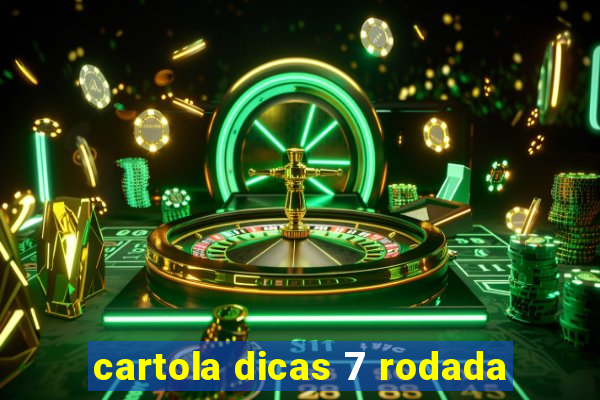 cartola dicas 7 rodada