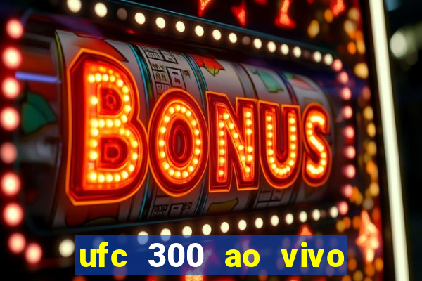 ufc 300 ao vivo online grátis