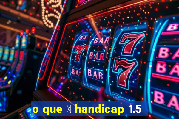 o que 茅 handicap 1.5