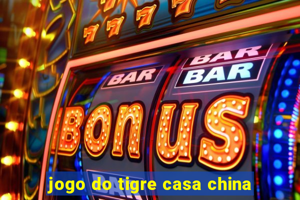 jogo do tigre casa china