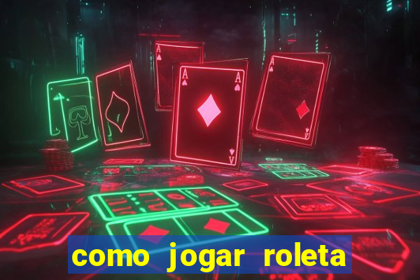 como jogar roleta de cassino