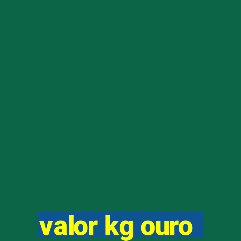 valor kg ouro