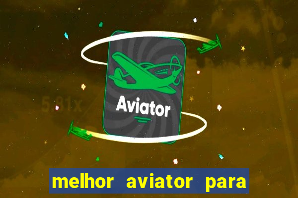 melhor aviator para ganhar dinheiro