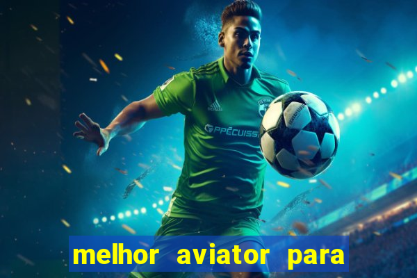 melhor aviator para ganhar dinheiro