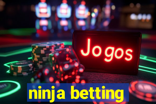 ninja betting