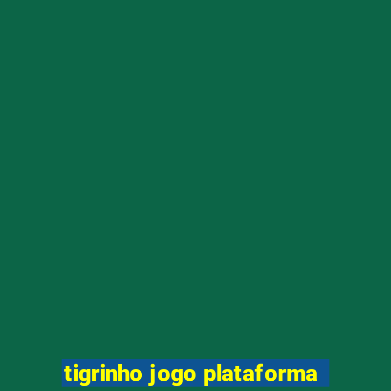 tigrinho jogo plataforma