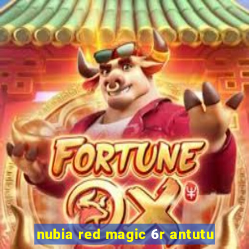 nubia red magic 6r antutu