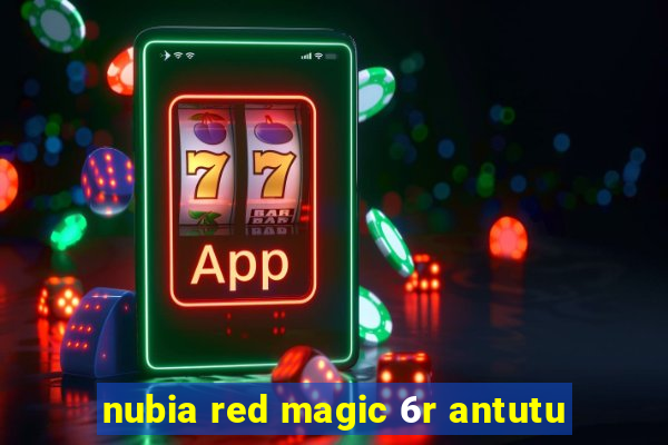 nubia red magic 6r antutu