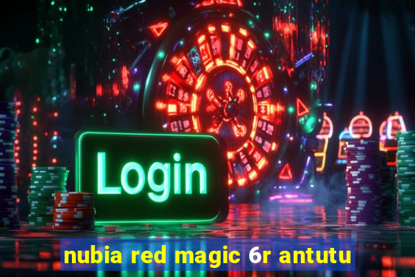 nubia red magic 6r antutu