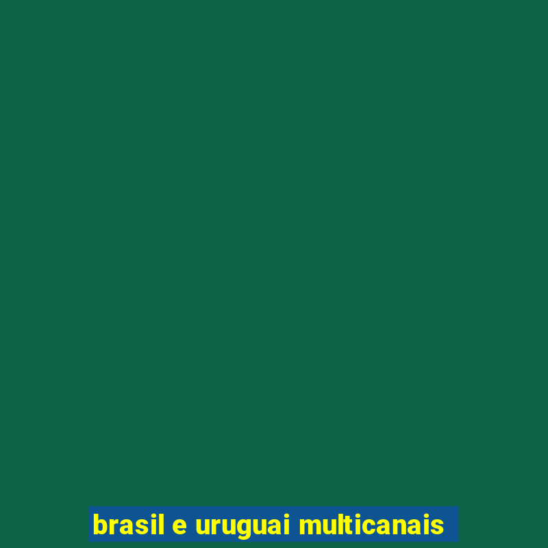 brasil e uruguai multicanais