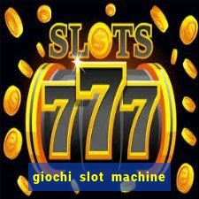 giochi slot machine gratis senza registrazione