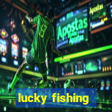 lucky fishing