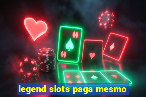 legend slots paga mesmo