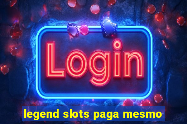 legend slots paga mesmo