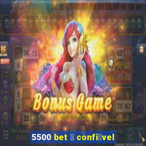 5500 bet 茅 confi谩vel