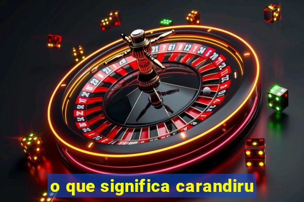 o que significa carandiru