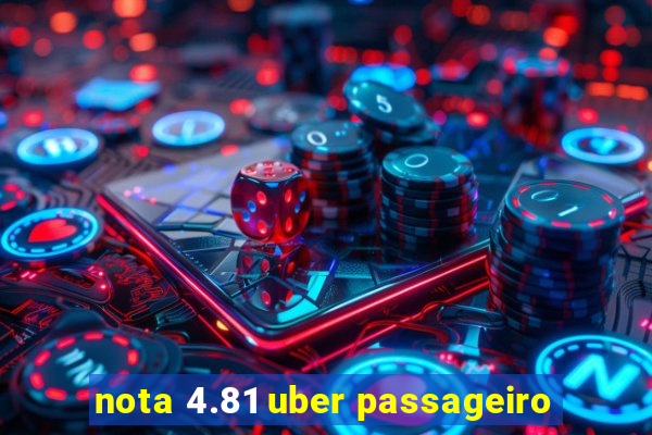 nota 4.81 uber passageiro