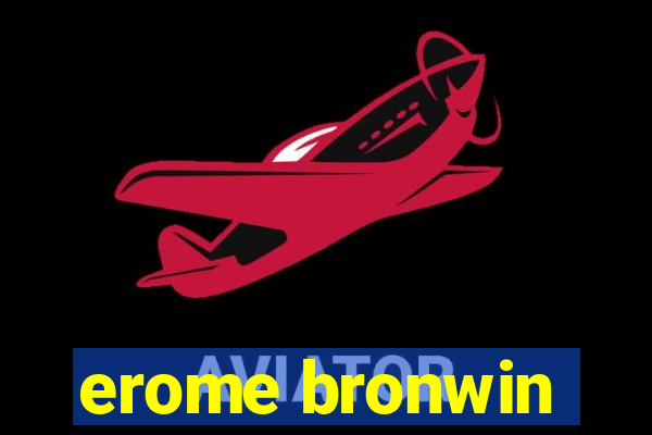 erome bronwin