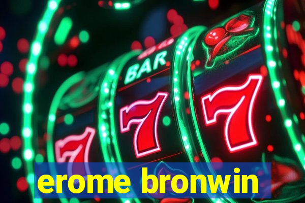 erome bronwin