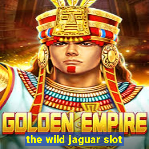 the wild jaguar slot