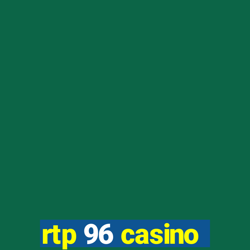 rtp 96 casino