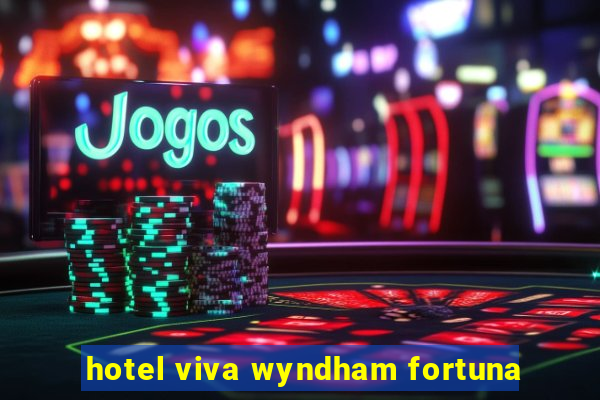 hotel viva wyndham fortuna