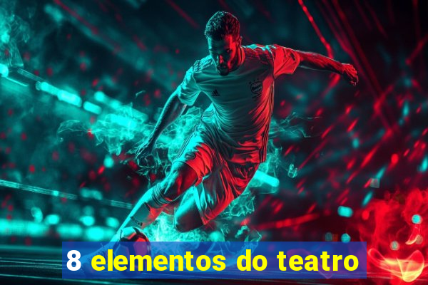 8 elementos do teatro